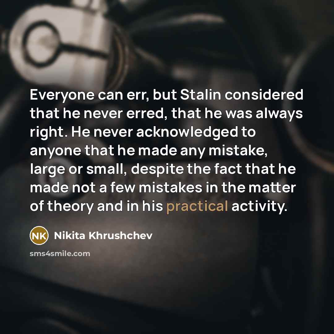“Everyone can err, but Stalin considered that he never erred,…” quote by Nikita Khrushchev