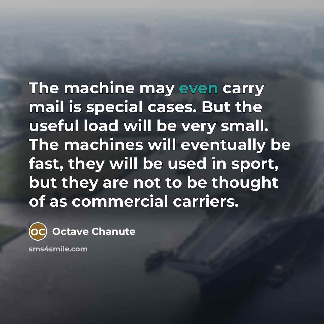 “The machine may even carry mail is special cases. But…” quote by Octave Chanute