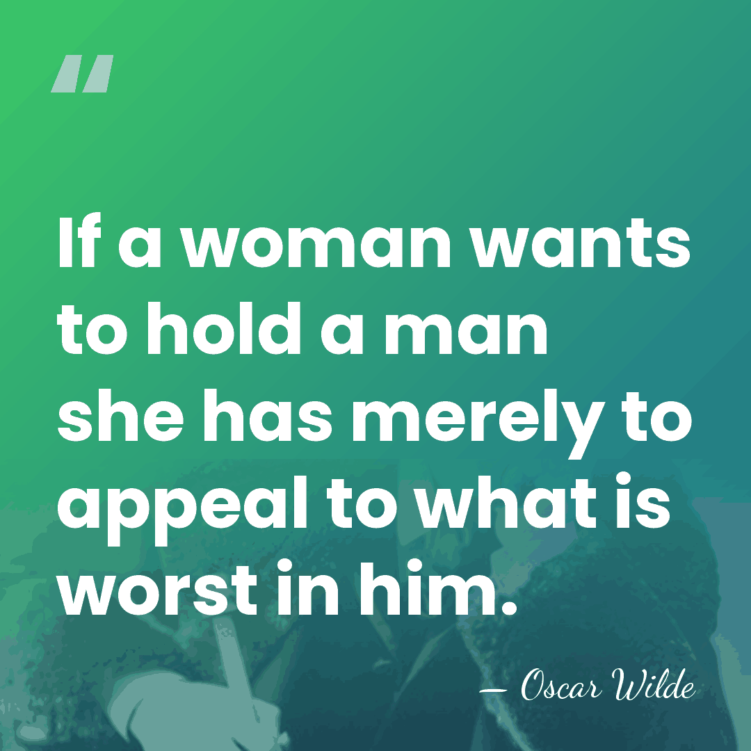 If a woman wants to hold a man she has merely to&hellip; - Oscar Wilde