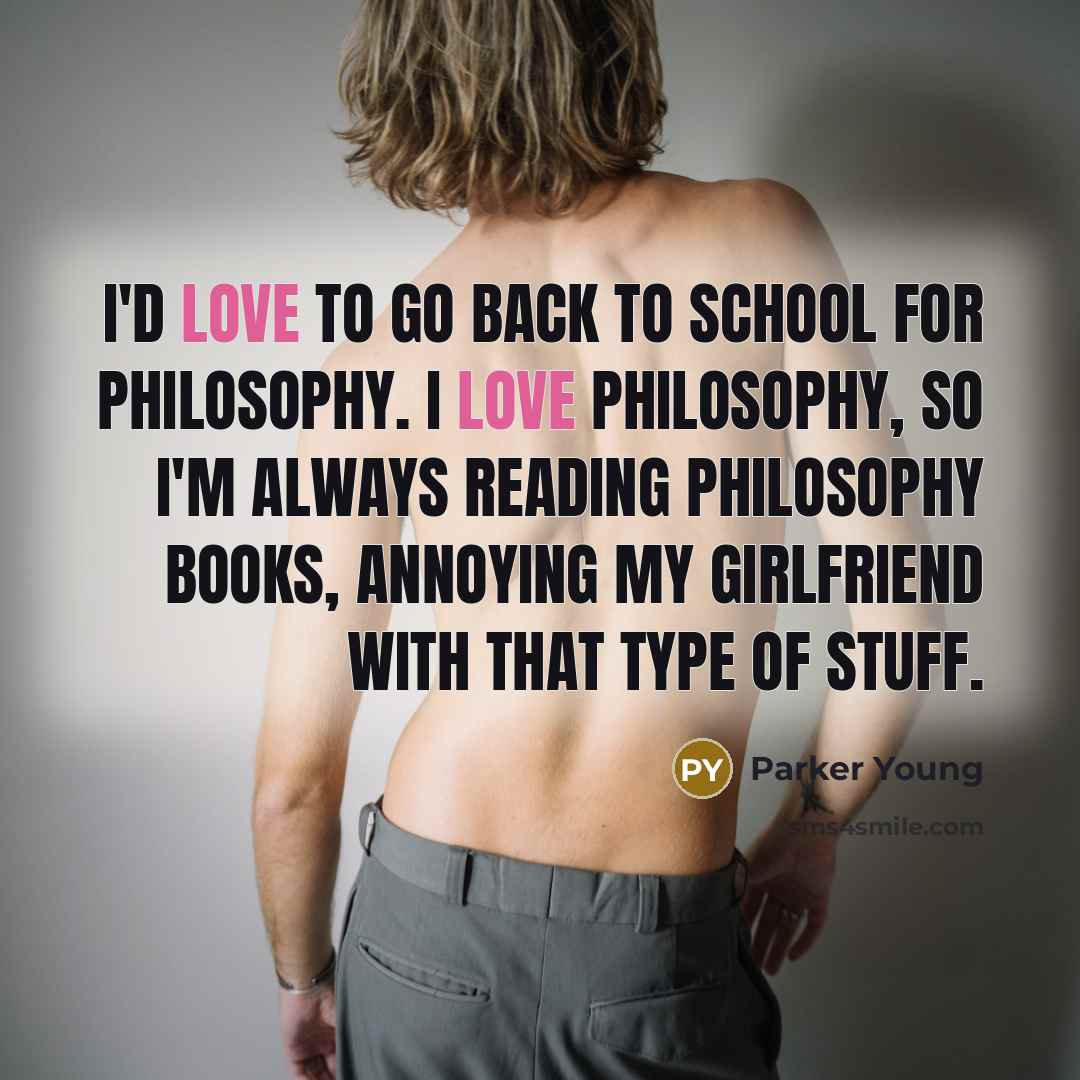 “I'd love to go back to school for philosophy. I…” quote by Parker Young