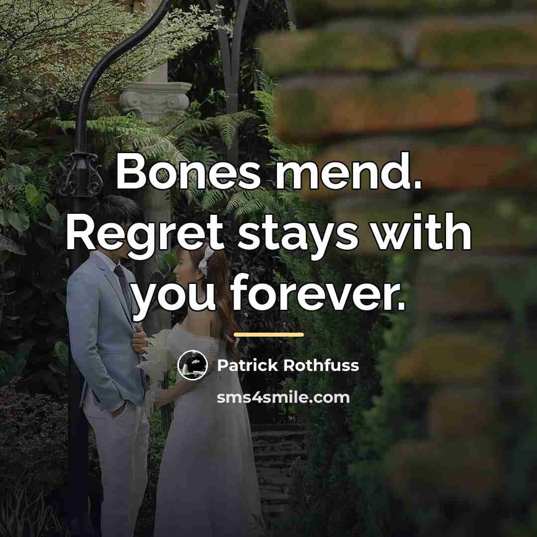 “Bones mend. Regret stays with you forever.…” quote by Patrick Rothfuss
