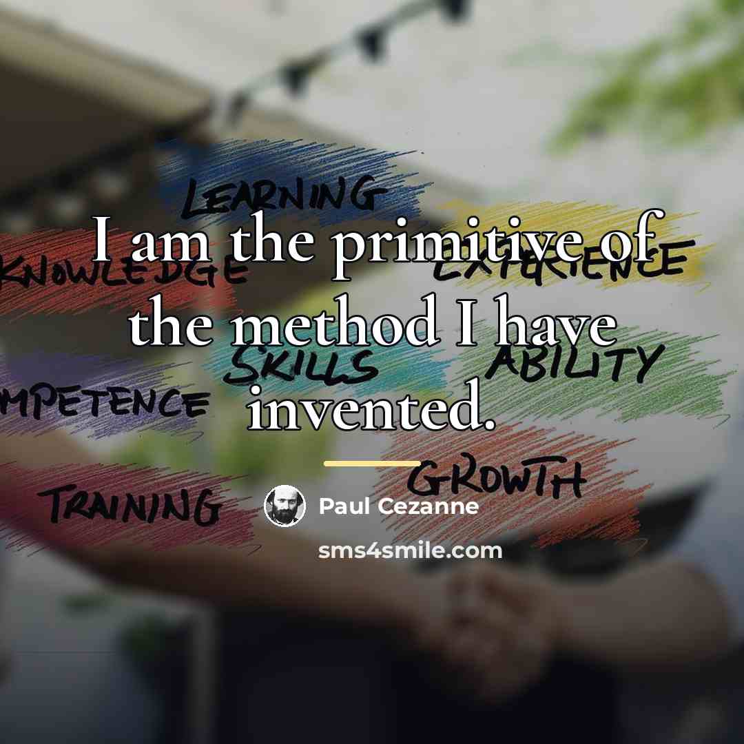 “I am the primitive of the method I have invented.…” quote by Paul Cezanne