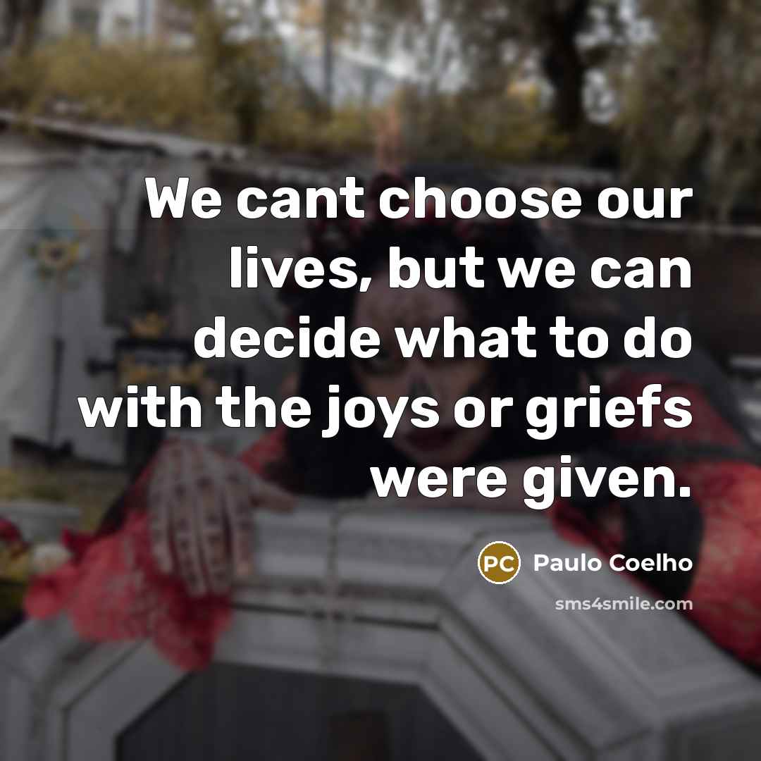 “We cant choose our lives, but we can decide what…” quote by Paulo Coelho