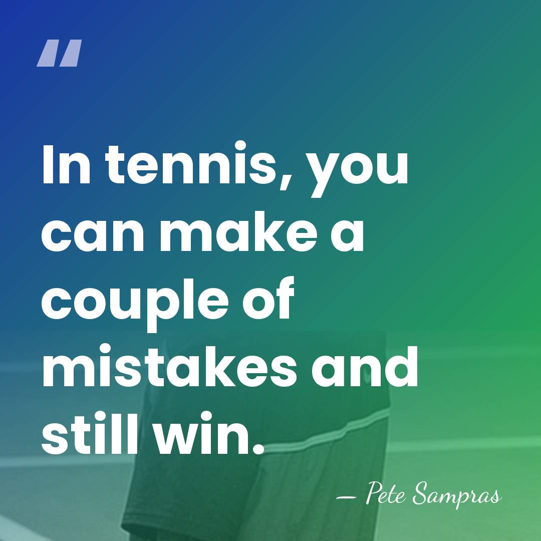 In tennis, you can make a couple of mistakes and still win. - Pete Sampras