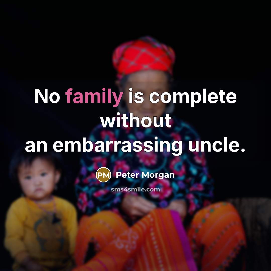 “No family is complete without an embarrassing uncle.…” quote by Peter Morgan