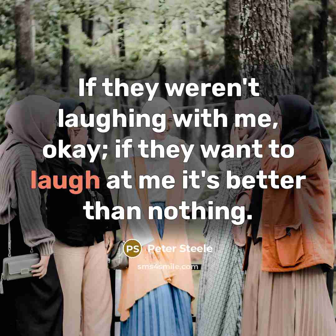 “If they weren't laughing with me, okay; if they want…” quote by Peter Steele