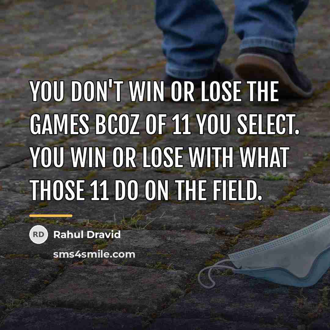 “You don't win or lose the games bcoz of 11…” quote by Rahul Dravid