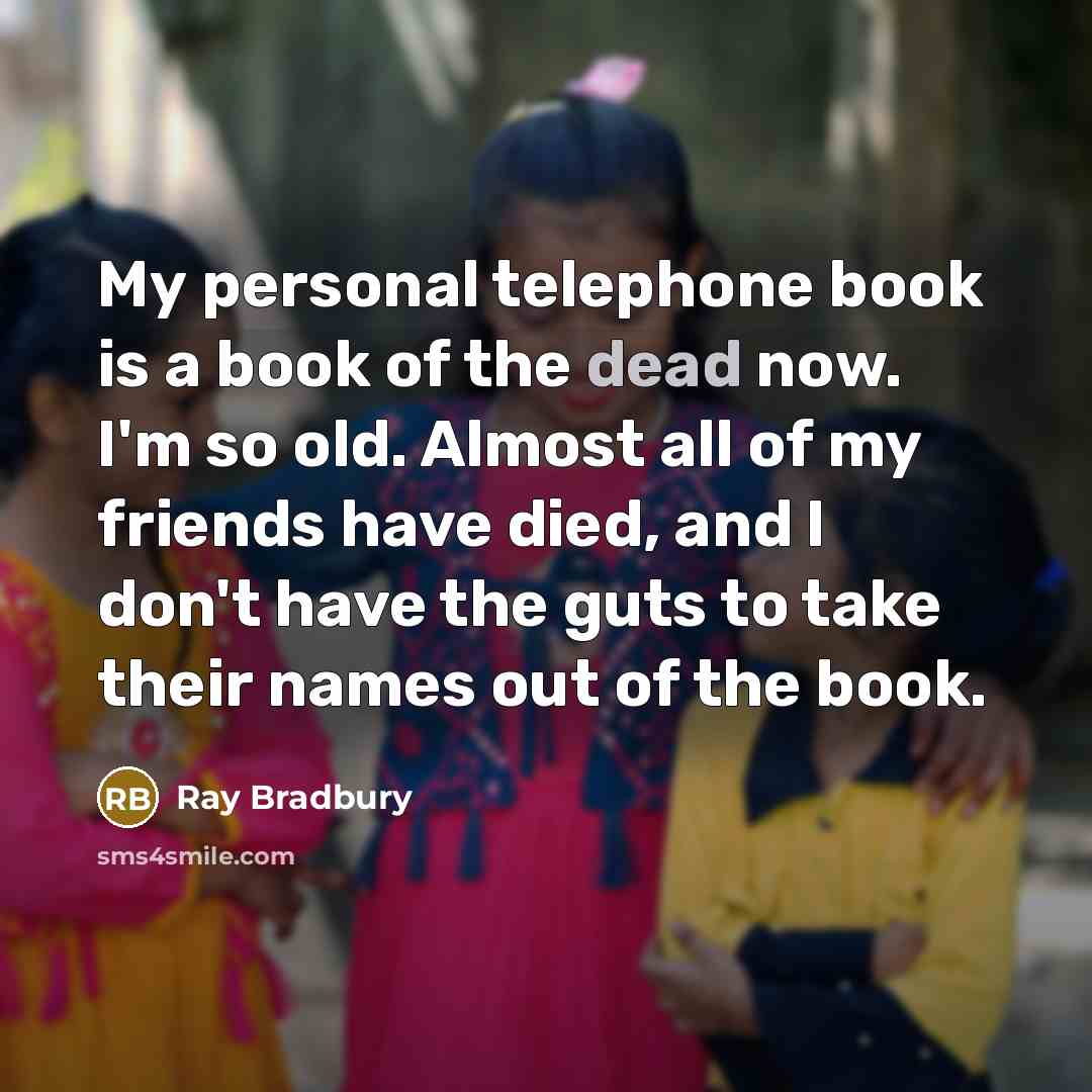 “My personal telephone book is a book of the dead…” quote by Ray Bradbury