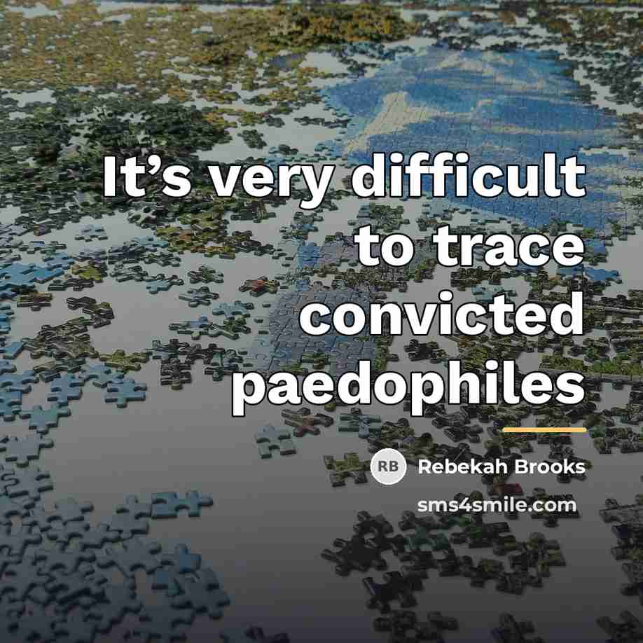 “It’s very difficult to trace convicted paedophiles…” quote by Rebekah Brooks