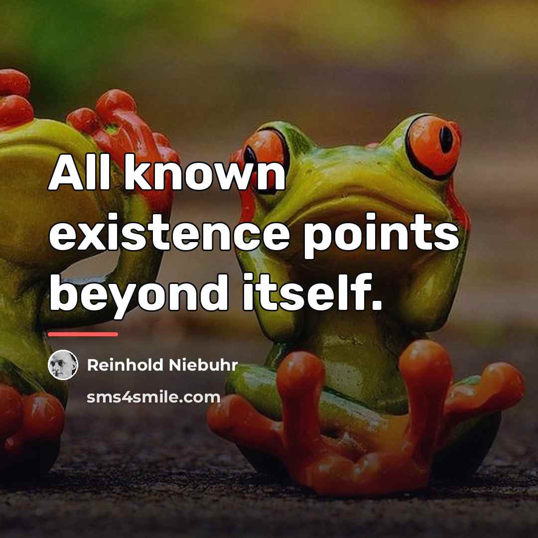 “All known existence points beyond itself.…” quote by Reinhold Niebuhr