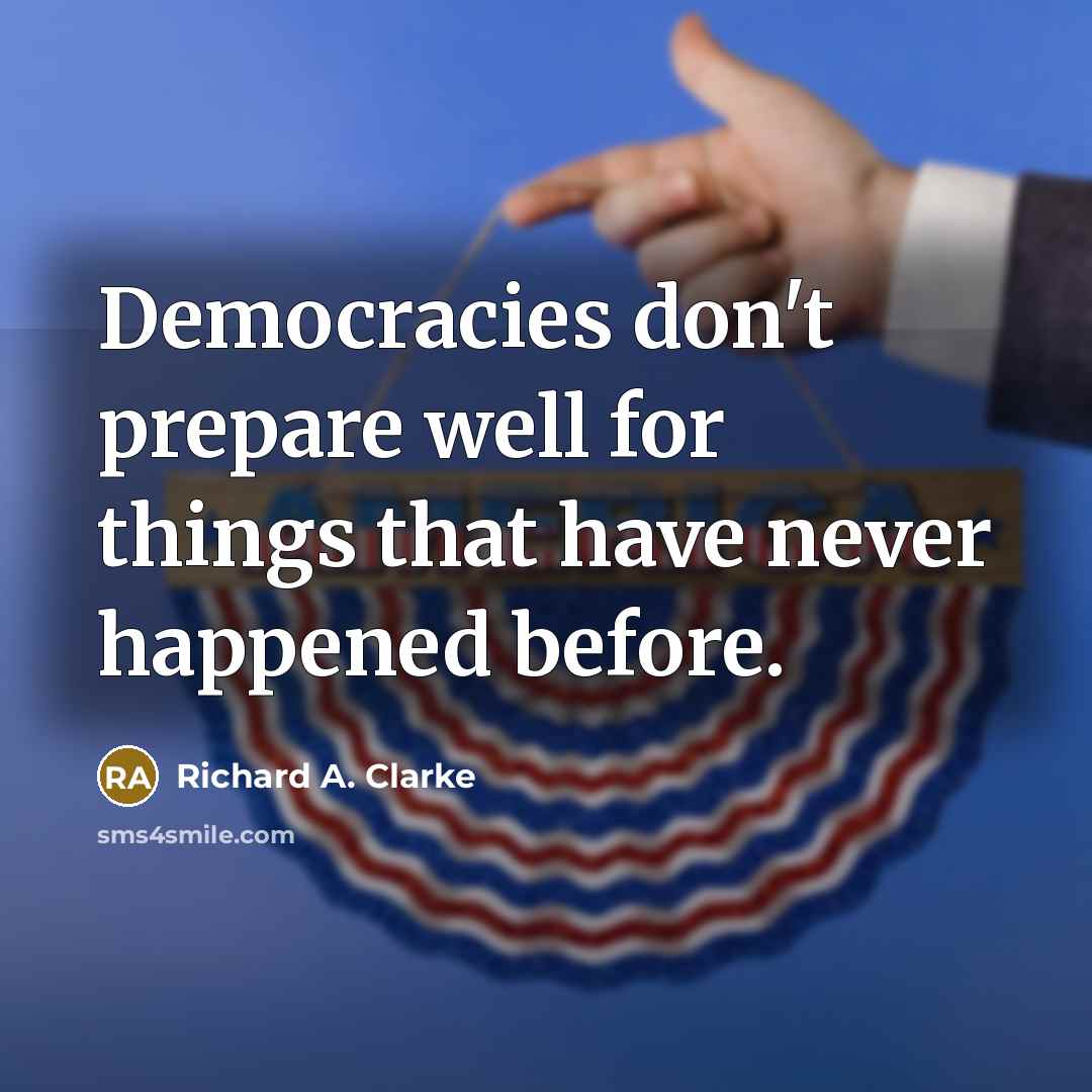 “Democracies don't prepare well for things that have never happened…” quote by Richard A. Clarke