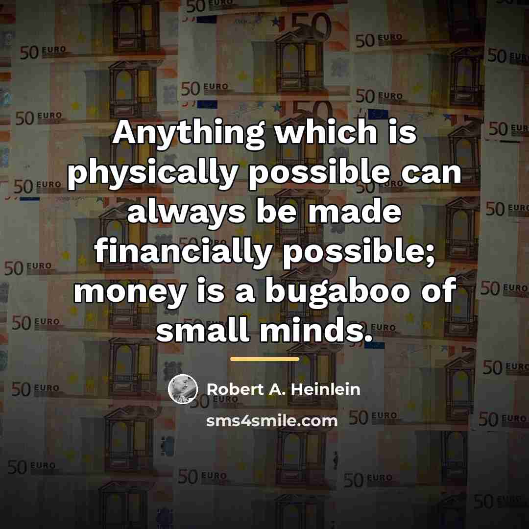 “Anything which is physically possible can always be made financially…” quote by Robert A. Heinlein