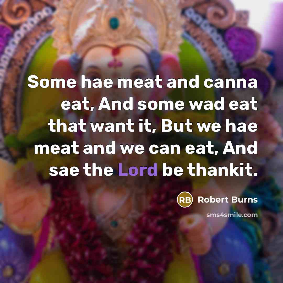 “Some hae meat and canna eat, And some wad eat…” quote by Robert Burns