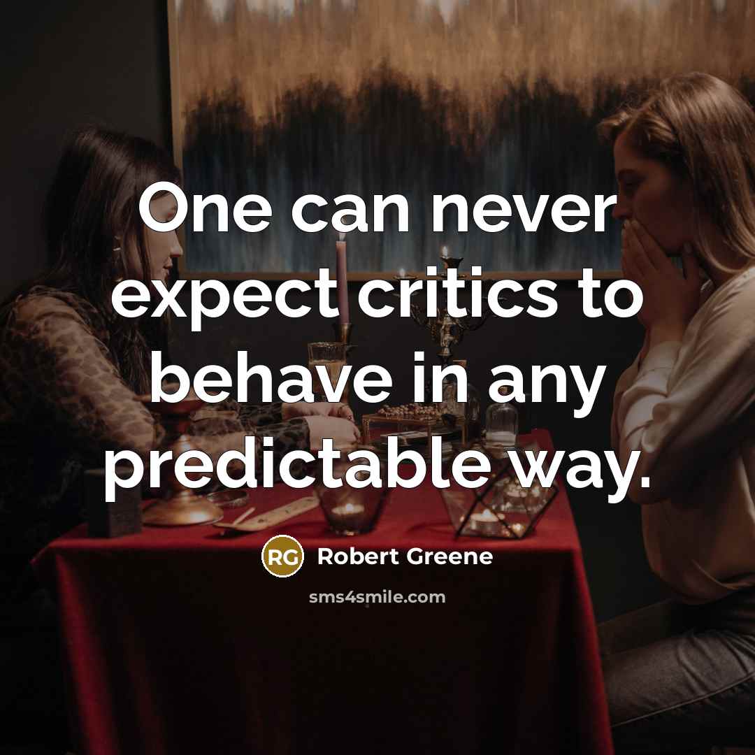 “One can never expect critics to behave in any predictable…” quote by Robert Greene