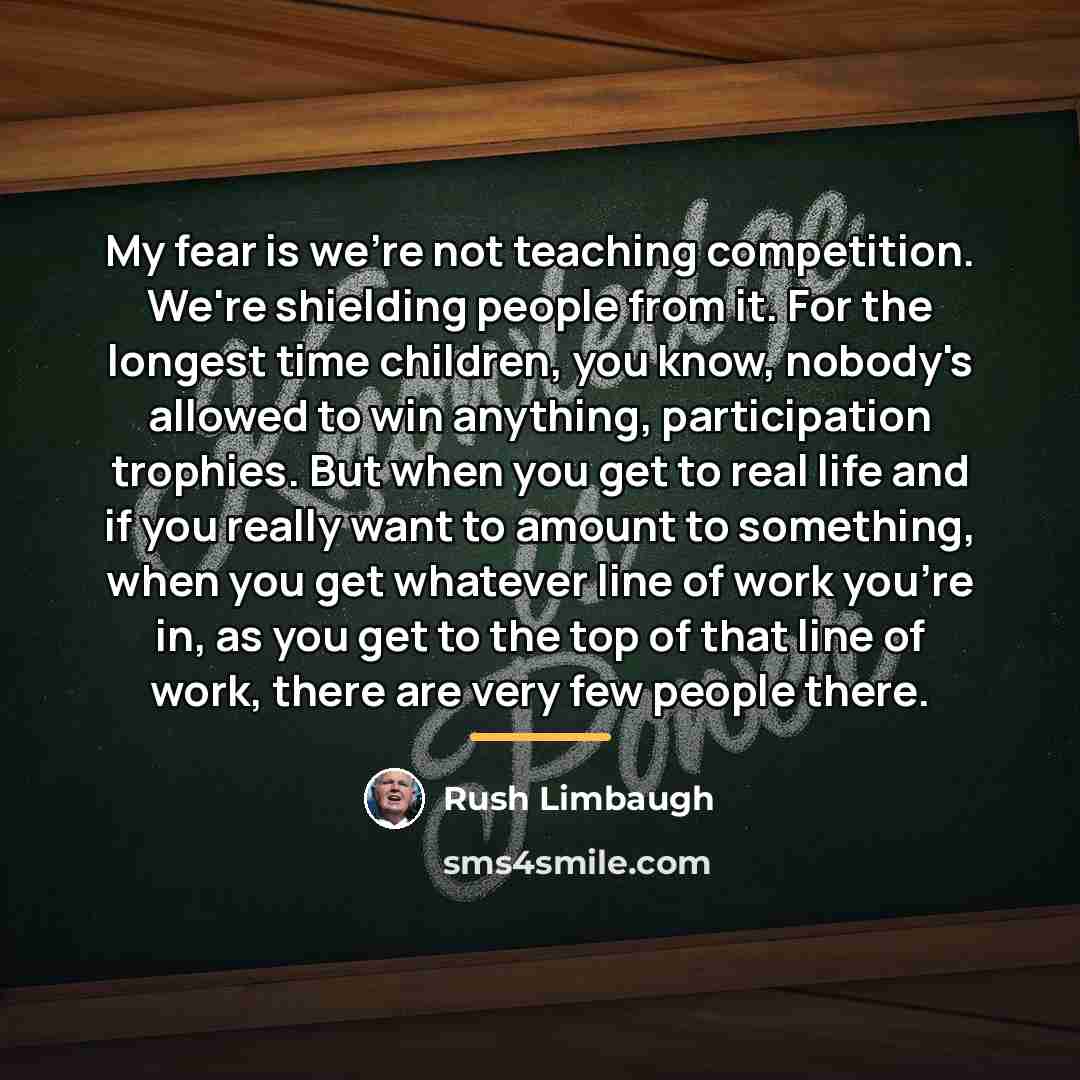 “My fear is we're not teaching competition. We're shielding people…” quote by Rush Limbaugh