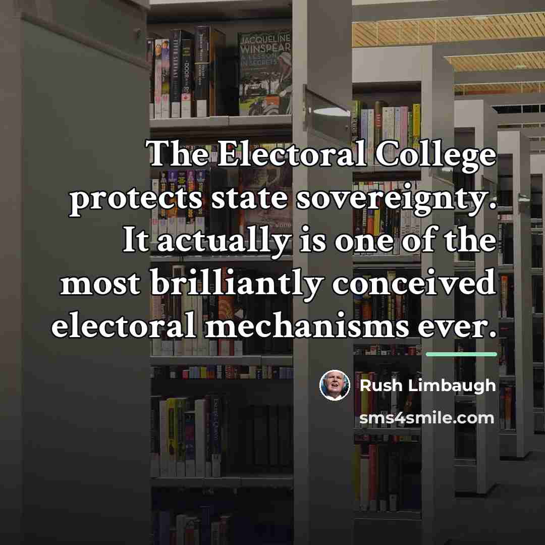 “The Electoral College protects state sovereignty. It actually is one…” quote by Rush Limbaugh