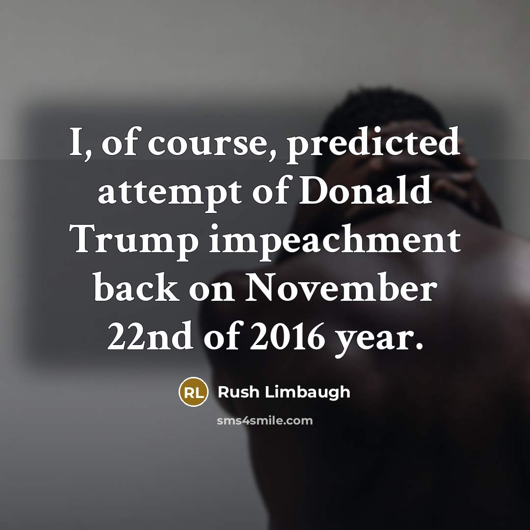 “I, of course, predicted attempt of Donald Trump impeachment back…” quote by Rush Limbaugh