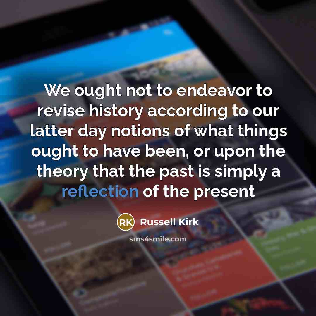 “We ought not to endeavor to revise history according to…” quote by Russell Kirk