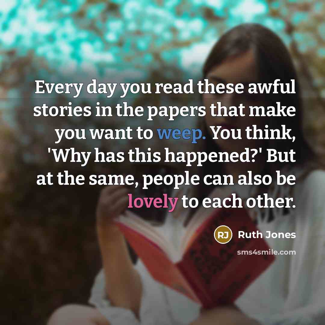 “Every day you read these awful stories in the papers…” quote by Ruth Jones