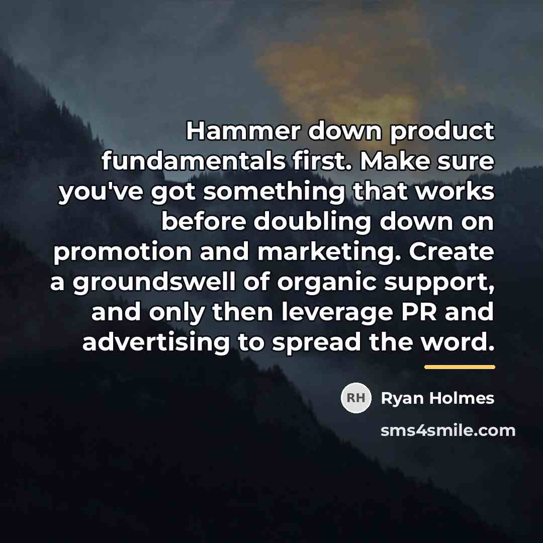 “Hammer down product fundamentals first. Make sure you've got something…” quote by Ryan Holmes