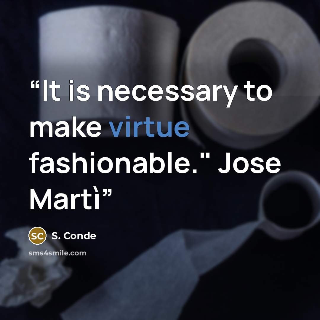 “It is necessary to make virtue fashionable." Jose Martì” quote by S. Conde