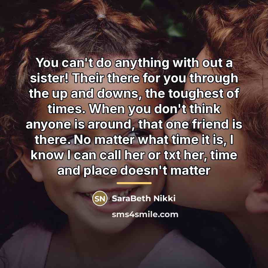 “You can't do anything with out a sister! Their there…” quote by SaraBeth Nikki