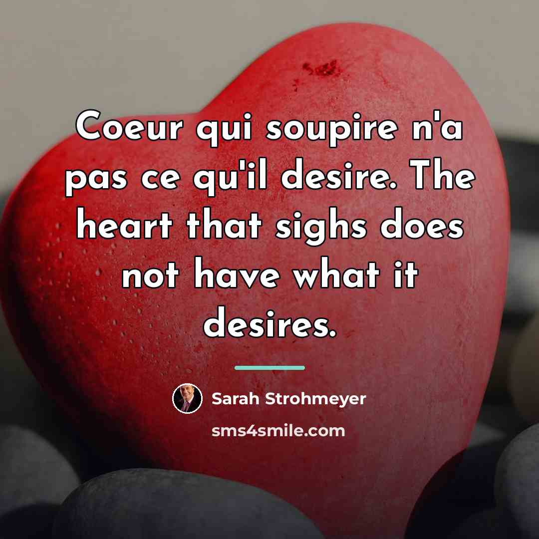 “Coeur qui soupire n'a pas ce qu'il desire. The heart…” quote by Sarah Strohmeyer
