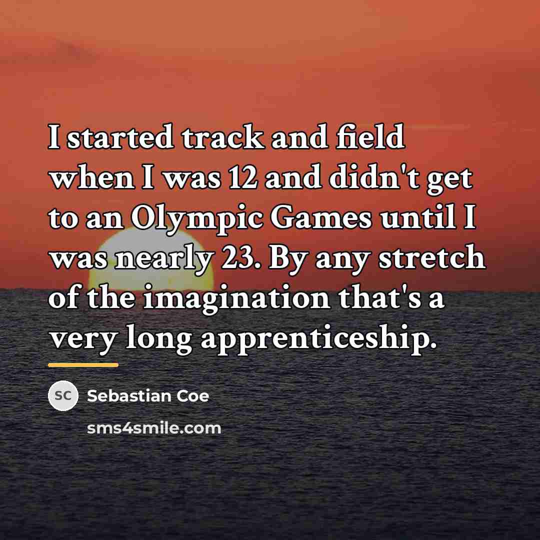 “I started track and field when I was 12 and…” quote by Sebastian Coe