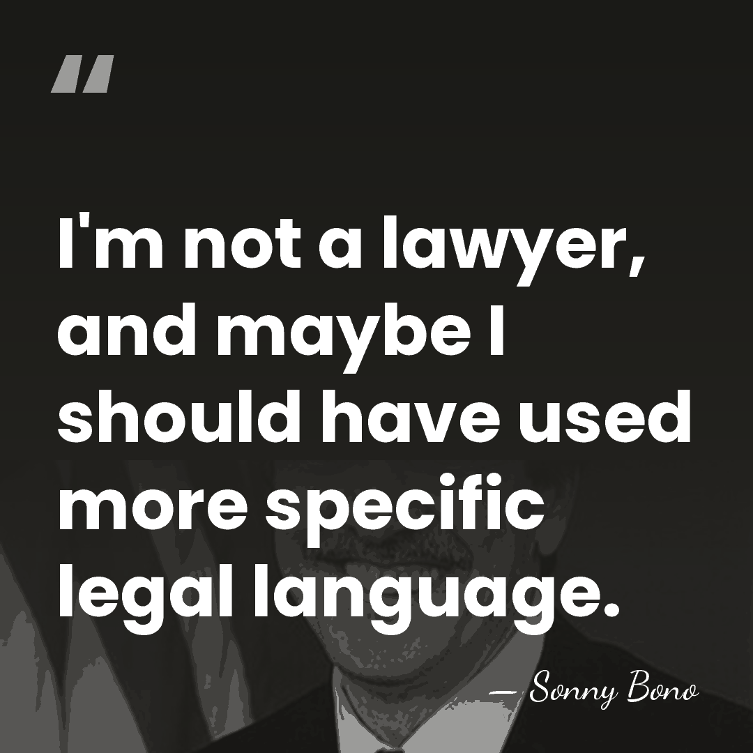 I'm not a lawyer, and maybe I should have used more specific&hellip; - Sonny Bono