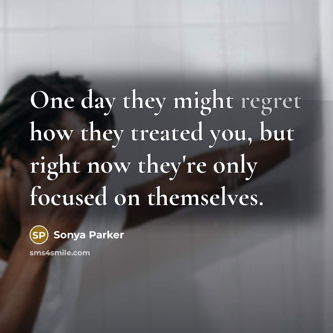 “One day they might regret how they treated you, but…” quote by Sonya Parker