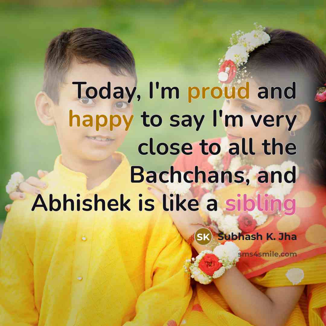 “Today, I'm proud and happy to say I'm very close to all the Bachchans, and Abhishek is like a sibling” quote by Subhash K. Jha