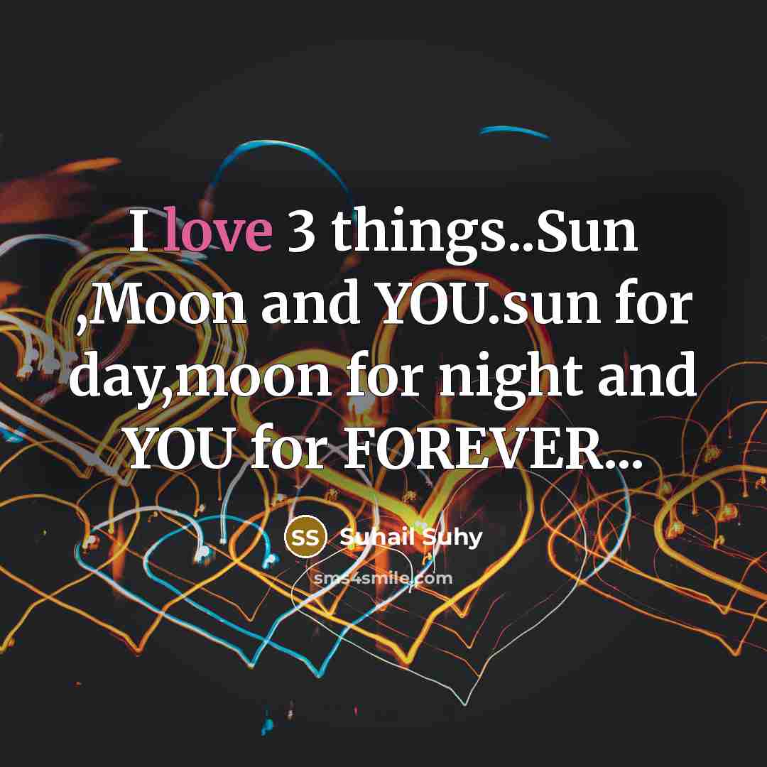 “I love 3 things..Sun ,Moon and YOU.sun for day,moon for night and YOU for FOREVER...” quote by Suhail Suhy