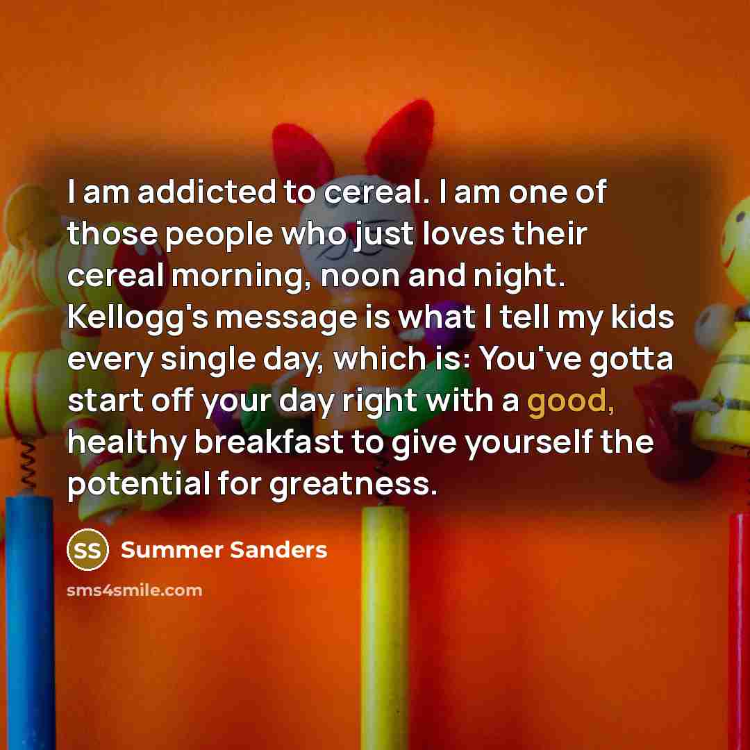 “I am addicted to cereal. I am one of those…” quote by Summer Sanders