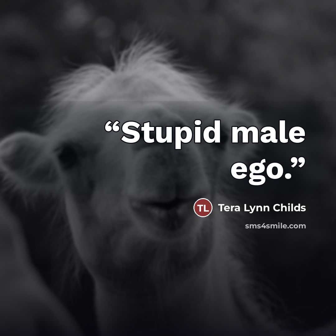 “Stupid male ego.” quote by Tera Lynn Childs