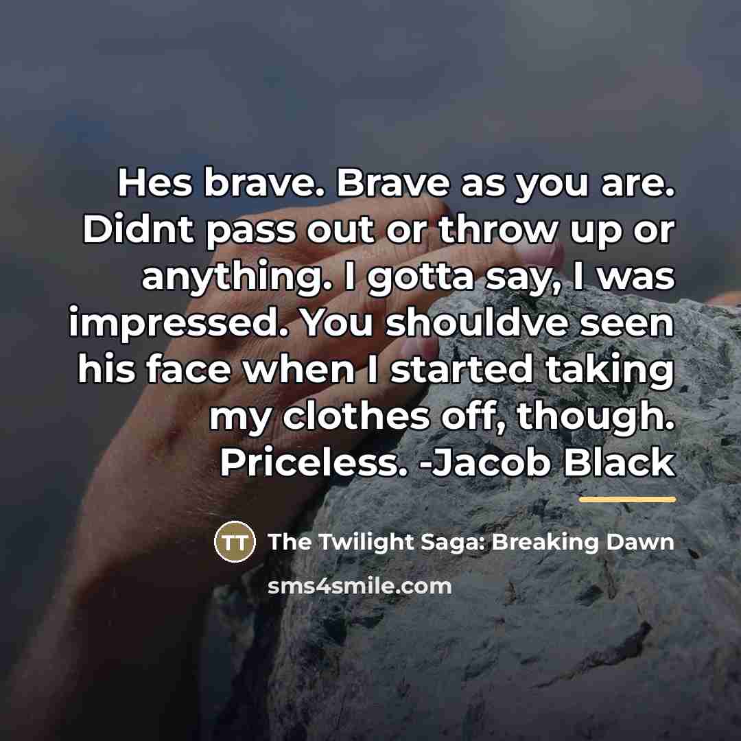 “Hes brave. Brave as you are. Didnt pass out or…” quote by The Twilight Saga: Breaking Dawn