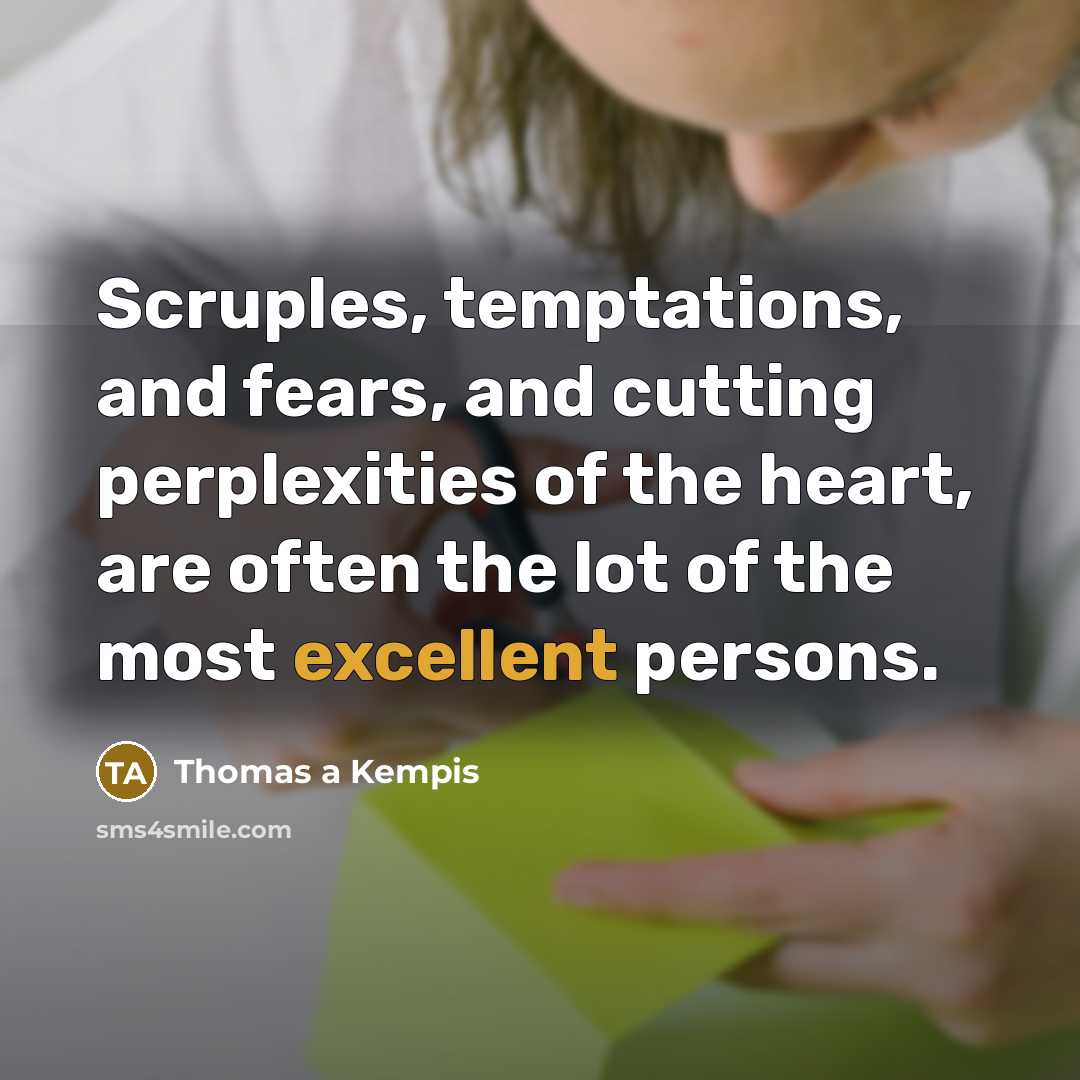“Scruples, temptations, and fears, and cutting perplexities of the heart,…” quote by Thomas a Kempis