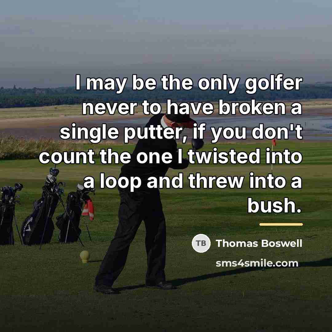 “I may be the only golfer never to have broken…” quote by Thomas Boswell