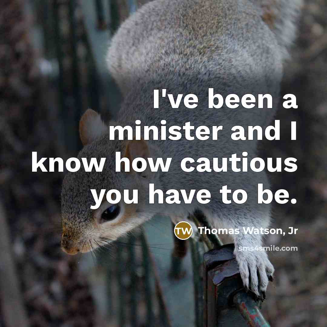 “I've been a minister and I know how cautious you…” quote by Thomas Watson, Jr