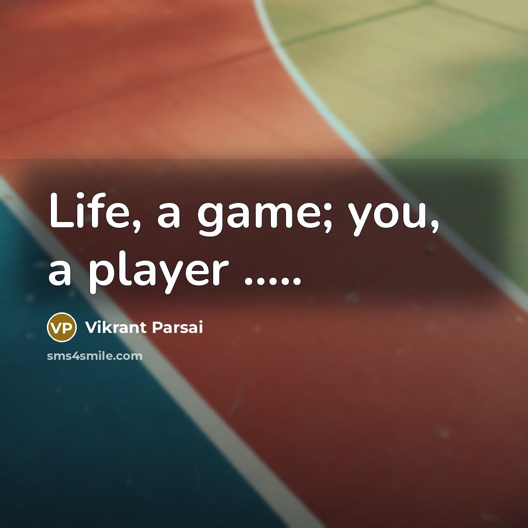 “Life, a game; you, a player ..........…” quote by Vikrant Parsai