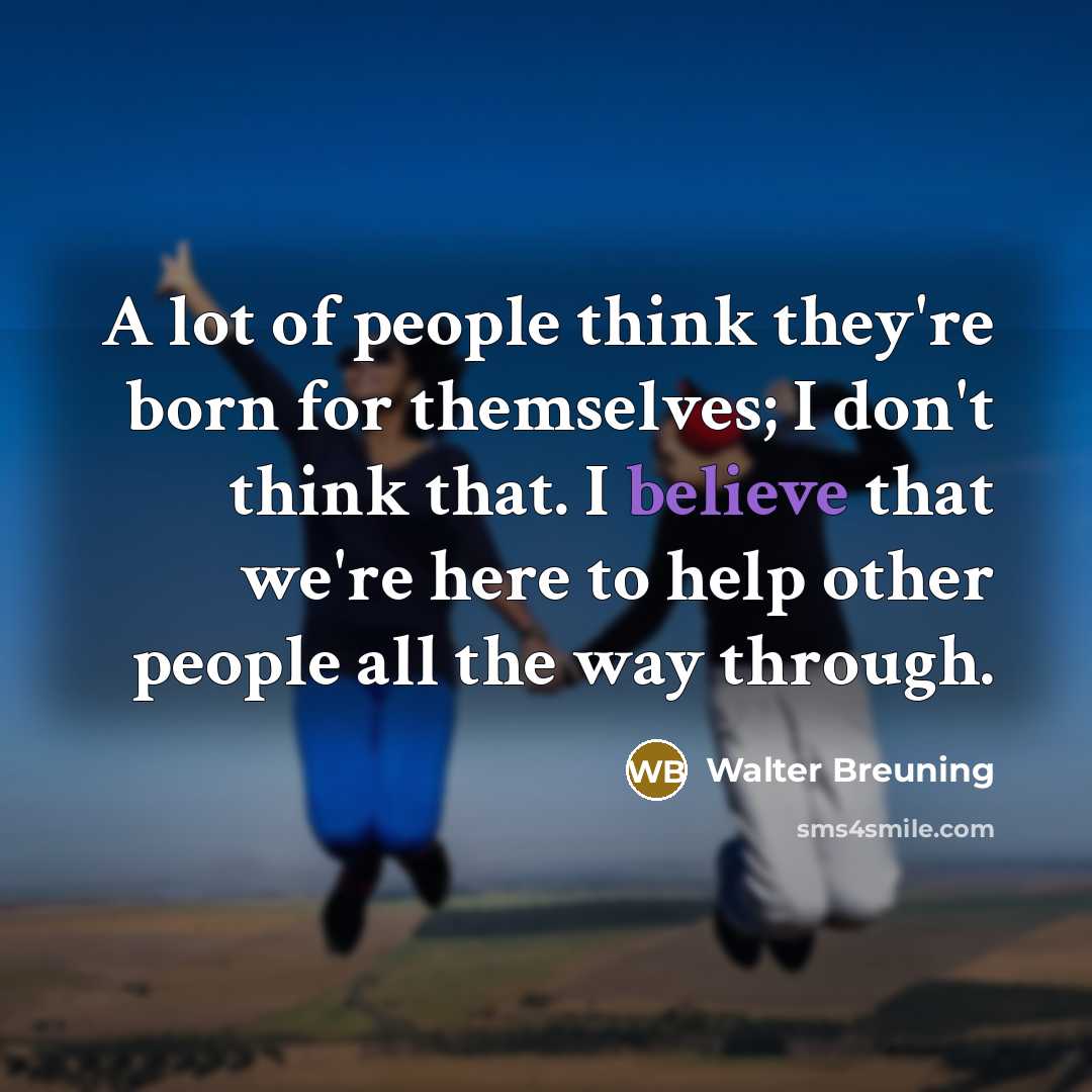 “A lot of people think they're born for themselves; I…” quote by Walter Breuning
