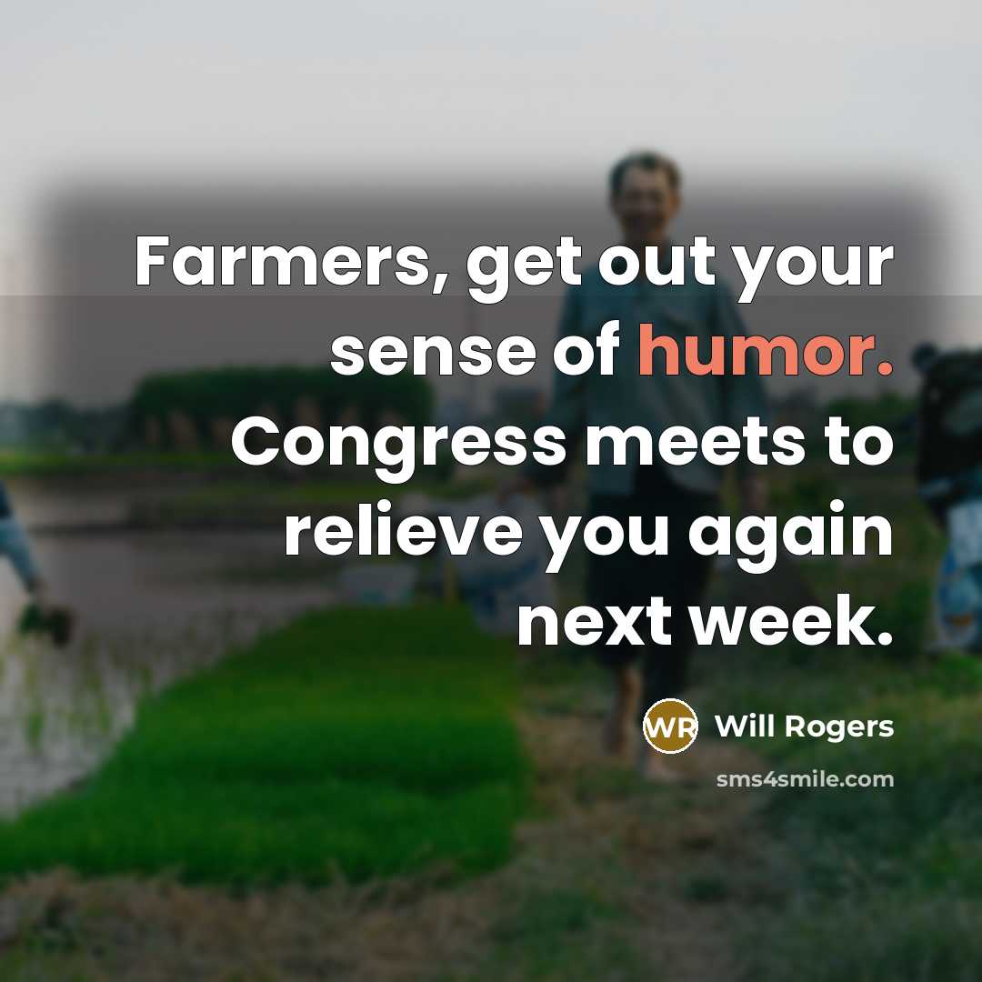 “Farmers, get out your sense of humor. Congress meets to…” quote by Will Rogers