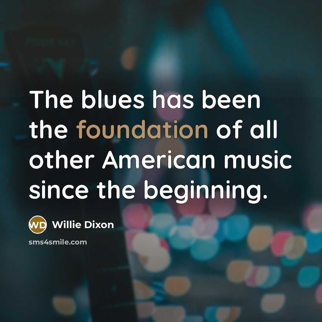 “The blues has been the foundation of all other American…” quote by Willie Dixon