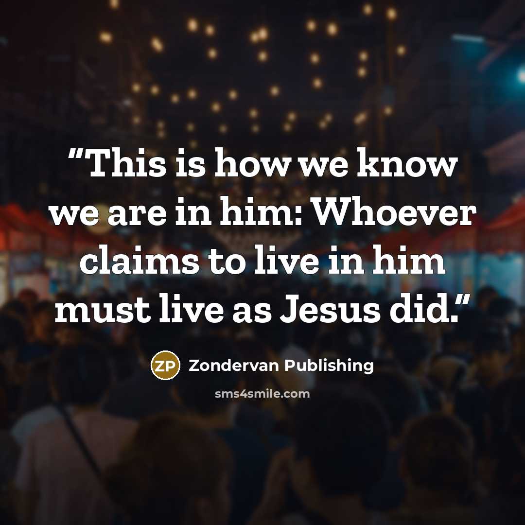 “This is how we know we are in him: Whoever claims to live in him must live as Jesus did.” quote by Zondervan Publishing