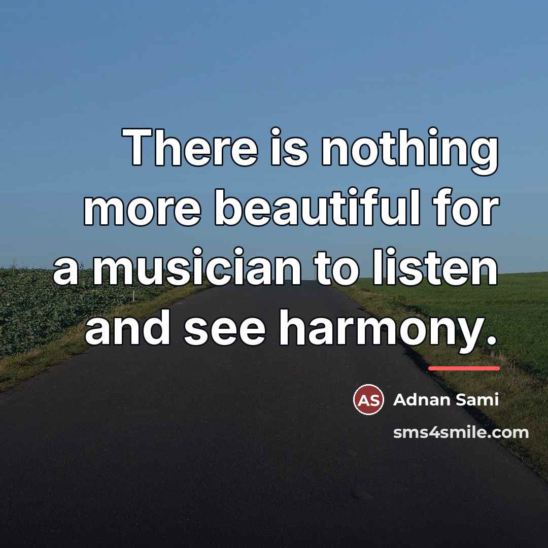 “There is nothing more beautiful for a musician to listen…” quote by Adnan Sami