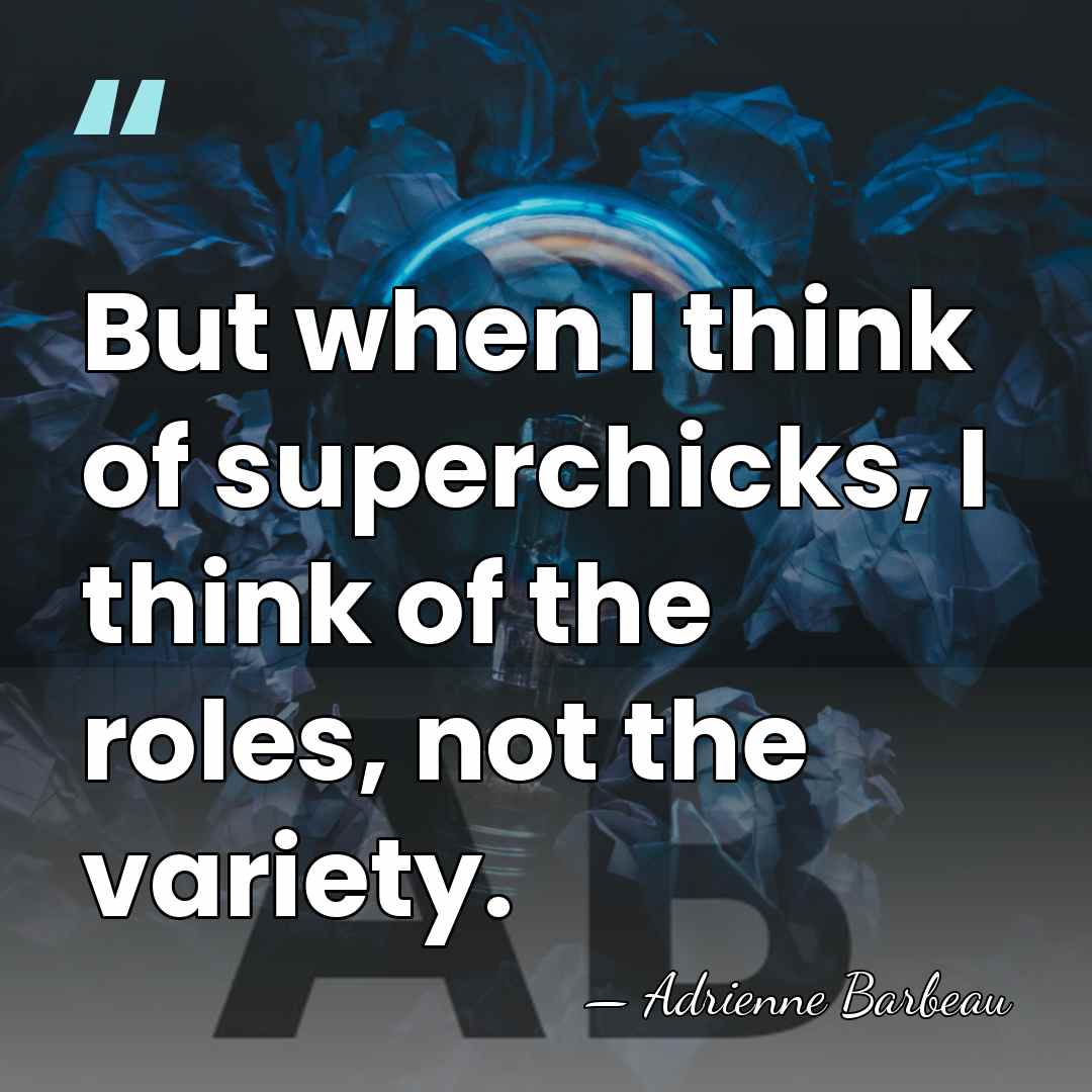 But when I think of superchicks, I think of the roles, not&hellip; - Adrienne Barbeau