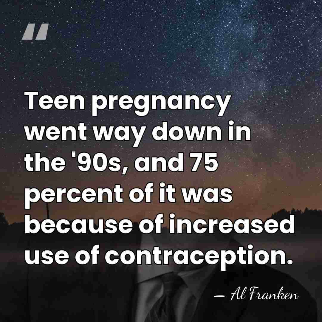 Teen pregnancy went way down in the '90s, and 75 percent of&hellip; - Al Franken
