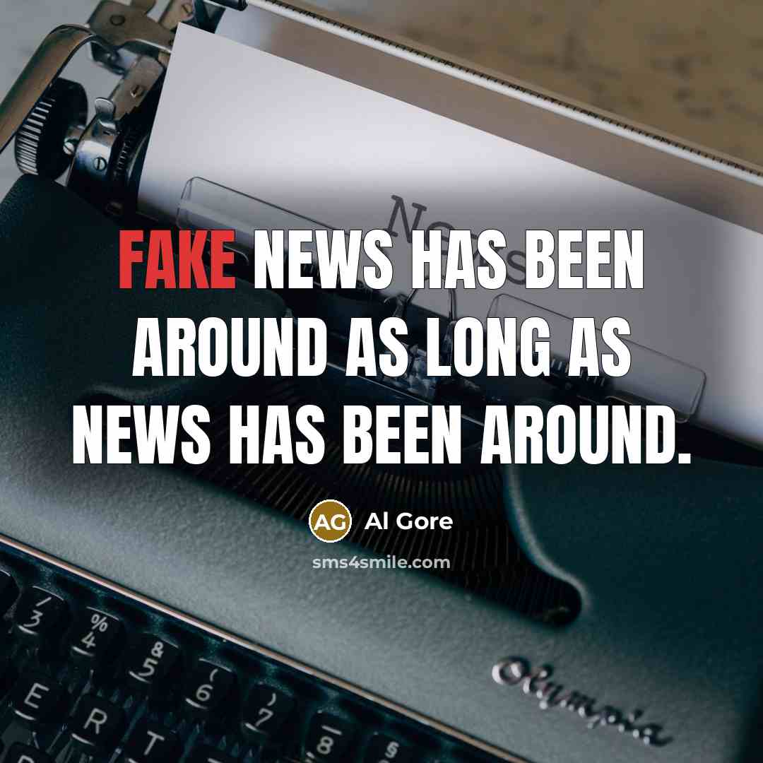 “Fake news has been around as long as news has…” quote by Al Gore