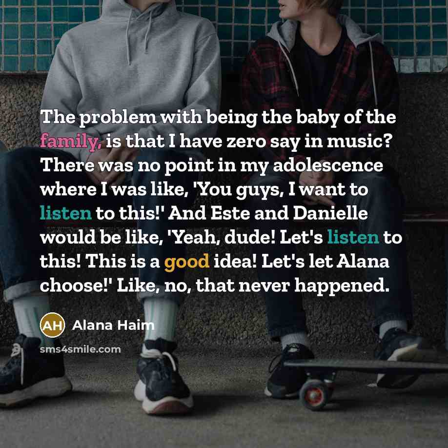 “The problem with being the baby of the family, is…” quote by Alana Haim