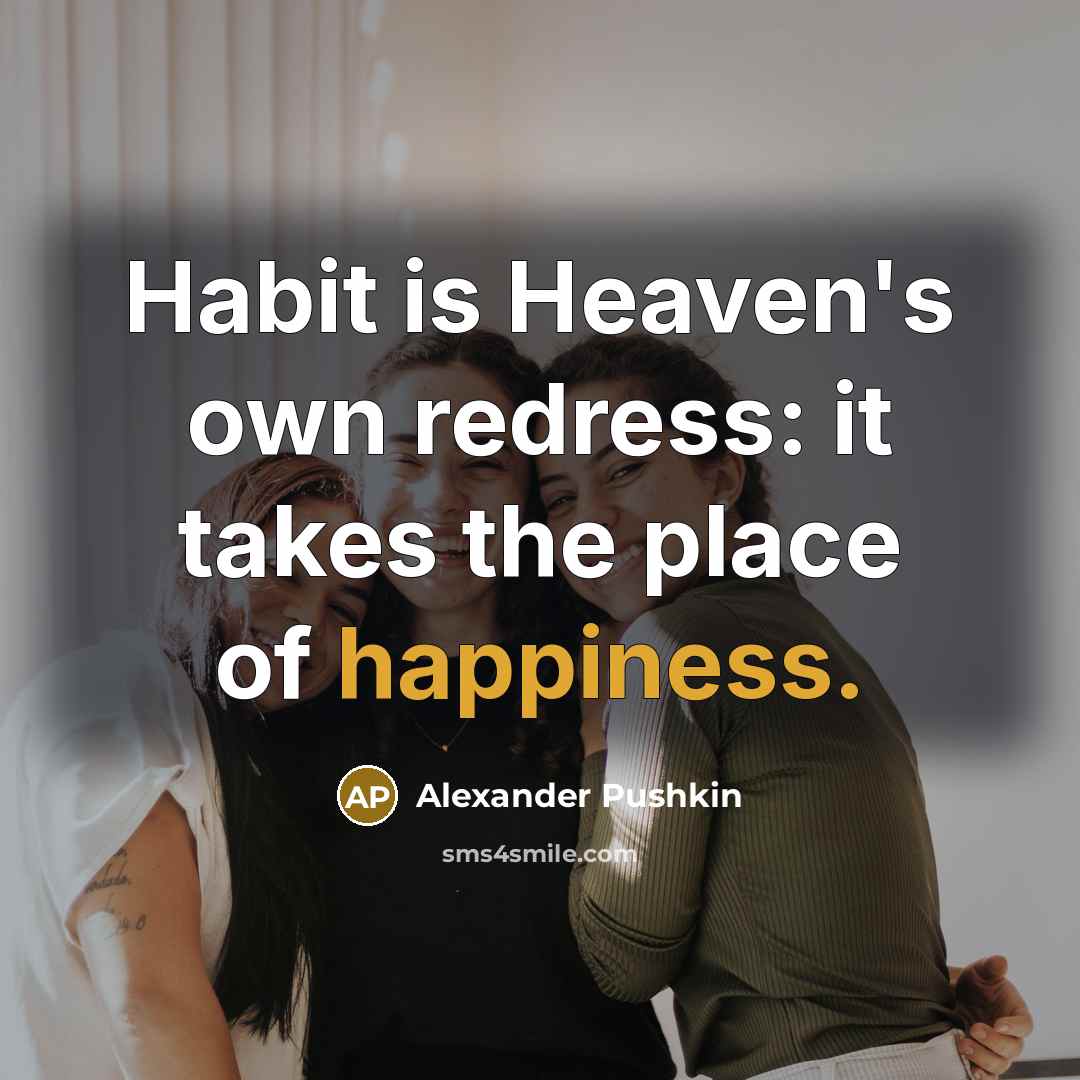 “Habit is Heaven's own redress: it takes the place of…” quote by Alexander Pushkin