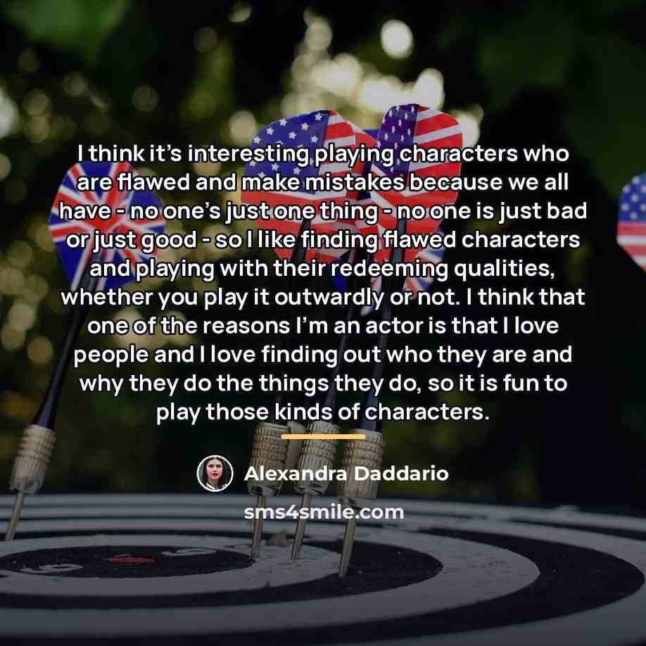 “I think it's interesting playing characters who are flawed and…” quote by Alexandra Daddario